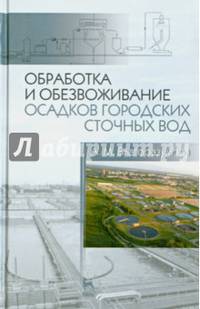 Обработка и обезвоживание осадков городских сточных вод: Учебное пособие. 2-е изд., испр. и доп