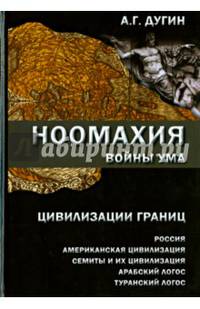Ноомахия. Войны ума. Цивилизации границ. Россия, американская цивилизация, семиты и их цивилизация, арабский Логос, туранский логос