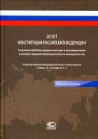 20 лет Конституции Российской Федерации. Актуальные проблемы юридической науки и правоприменения в условиях совершенствования российского законодательства. Четвертый пермский международный конгресс ученых-юристов (г. Пермь, 18-19 октября 2013 г.)