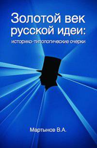 Золотой век 'русской идеи'. Историко-типологические очерки: Монография / В.А. Мартынов.
