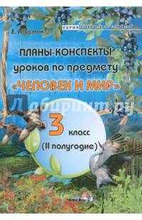 Окружающий мир. Человек и мир. 3 кл. Планы-конспекты уроков. II полугодие. /Семак