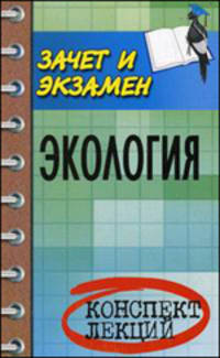 Экология: конспект лекций. - 2-е изд. - (Зачет и экзамен)