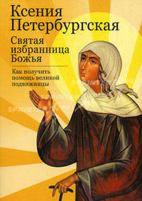 Ксения Петербургская: святая избранница Божья. Как получить помощь великой подвижницы