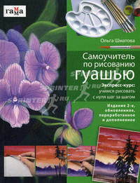 Самоучитель по рисованию гуашью: экспресс-курс: учимся рисовать с нуля шаг за шагом. 2-е изд., испр. и доп.