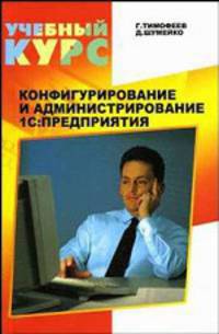 Конфигурирование и администрирование 1C: Предприятие. - 3-е изд., перераб. и доп. - (Учебный курс)