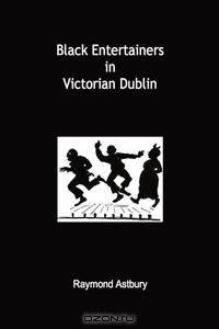 Black Entertainers in Victorian Dublin