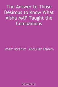 The Answer to Those Desirous to Know What Aisha Map Taught the Companions