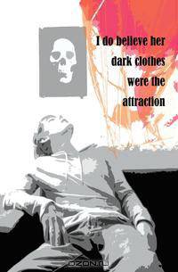 I do believe her dark clothes were the attraction