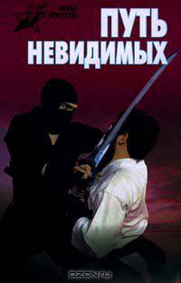 Путь невидимых. Подлинная история нин - дзюцу.