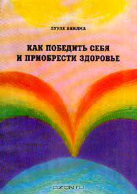Как победить себя и приобрести здоровье: Ч. 1,2