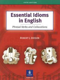 Essential Idioms in English: Phrasal Verbs and Collocations