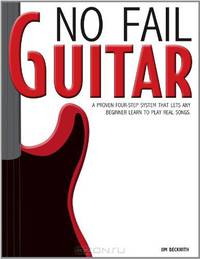 No Fail Guitar: a proven four step system that lets any beginner learn to play real songs.