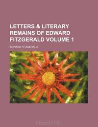 Letters & literary remains of Edward FitzGerald Volume 1
