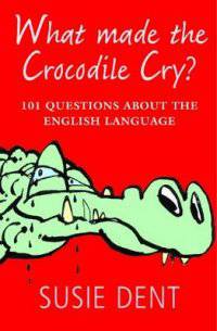 What Made the Crocodile Cry? 101 Questions About the English Language