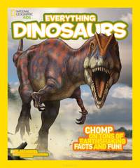 National Geographic Kids: Everything Dinosaurs: Chomp on Tons of Earthshaking Facts and Fun!