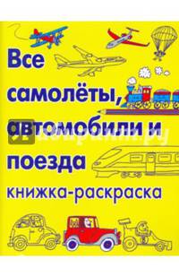 Книжка-раскраска. Все самолеты, автомобили и поезда