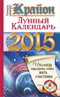 Крайон. Лунный календарь на 2015 год. Что и когда надо делать, чтобы жить счастливо