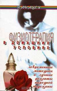 Физиотерапия в домашних условиях: Современные методики и лучшие рецепты народной медицины. - (Панацея)