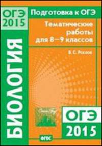 Подготовка к ОГЭ в 2015 году. Биология. Тематические работы для 8—9 классов.. ФГОС