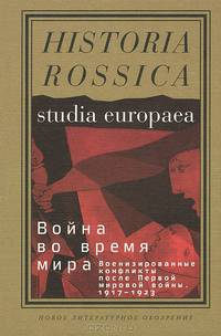 Война во время мира: Военизированные конфликты после Первой мировой войны. 1917-1923: Сборник статей / Редактор Р. Герварт, Д. Хорн. - ил. - (Historia Rossica / Studia Europaea).