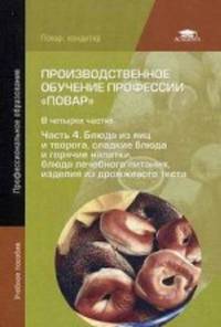 Производственное обучение профессии " Повар" . Учебное пособие для студентов учреждений среднего профессионального образования. В 4-х частях. Часть 4. Блюда из яиц и творога, сладкие блюда и горячие напитки, блюда лечебного питания