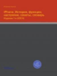 iPhone. История, функции, настройки, советы, словарь. Издание 1-е (iOS 6)