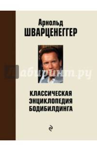 Классическая энциклопедия бодибилдинга. Самое авторитетное в мире издание по бодибилдингу от выдающегося атлета и человека