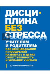Дисциплина без стресса. Учителям и родителям: как без наказаний и поощрений развивать в детях ответственность и желание учиться