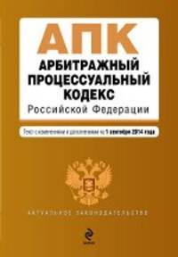 Арбитражный процессуальный кодекс Российской Федерации. Текст с изменениями и дополнениями на 1 сентября 2014 года