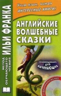Английские волшебные сказки=English Fairy Tales / Подг. А. Бессонов. - 7-e изд. + CD-ROM. - (Метод обучающего чтения Ильи Франка).
