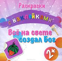 Все на свете создал Бог. Раскраски с наклейками