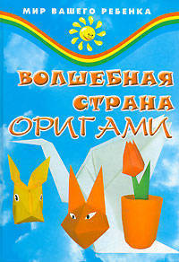 Волшебная страна оригами:фантазии из бумаги - (Мир вашего ребенка)