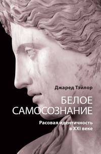 БЕЛОЕ САМОСОЗНАНИЕ: РАСОВАЯ ИДЕНТИЧНОСТЬ В XXI ВЕКЕ/Пер. с англ. М. Ю. Диунова / Вступ. статья В. Б. Авдеева
