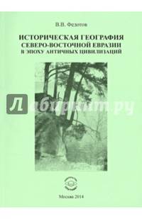 Историческая география северо-восточной Евразии в эпоху античных цивилизаций
