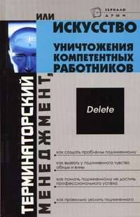 Терминаторский менеджмент, или искусство уничтожения компетентных работников - (Зеркало души)