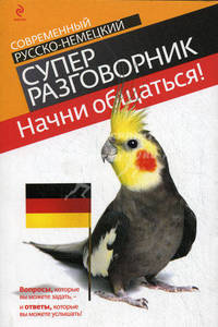 Начни общаться!. Современный русско-немецкий суперразговорник