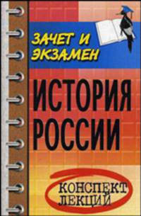 История России: конспект лекций: Пособие для подготовки к экзаменам для студентов вузов. - 4-е изд. - (Зачет и экзамен)