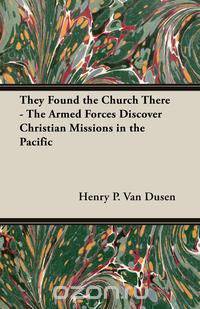 They Found the Church There - The Armed Forces Discover Christian Missions in the Pacific
