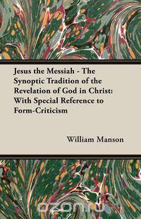 Jesus the Messiah - The Synoptic Tradition of the Revelation of God in Christ
