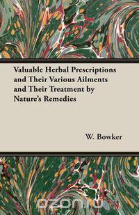Valuable Herbal Prescriptions and Their Various Ailments and Their Treatment by Nature