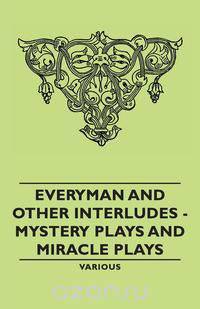 Everyman and Other Interludes - Mystery Plays and Miracle Plays