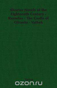 Shorter Novels of the Eighteenth Century - Rasselas - The Castle of Otranto - Vathek