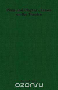 Plays and Players - Essays on the Theatre