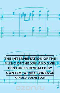The Interpretation of the Music of the XVII and XVIII Centuries Revealed by Contemporary Evidence