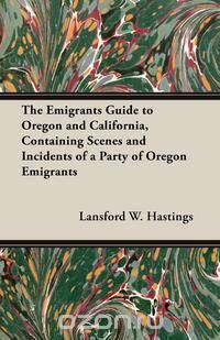 The Emigrants Guide to Oregon and California, Containing Scenes and Incidents of a Party of Oregon Emigrants