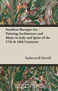 Southern Baroque Art - Painting-Architecture and Music in Italy and Spain of the 17th & 18th Centuries