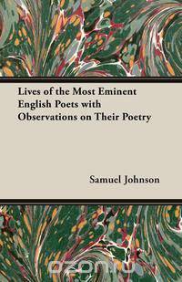 Lives of the Most Eminent English Poets with Observations on Their Poetry