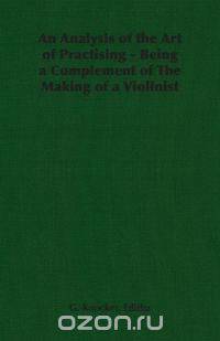 An Analysis of the Art of Practising - Being a Complement of The Making of a Violinist