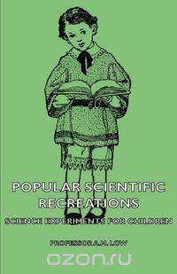 Popular Scientific Recreations - Science Experiments for Children