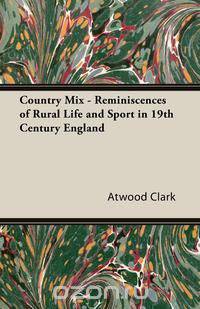 Country Mix - Reminiscences of Rural Life and Sport in 19th Century England